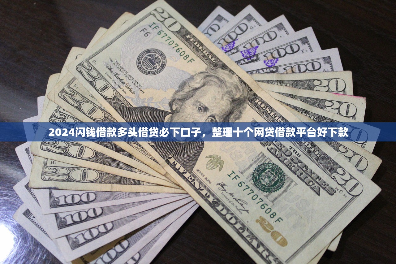 2024闪钱借款多头借贷必下口子，整理十个网贷借款平台好下款