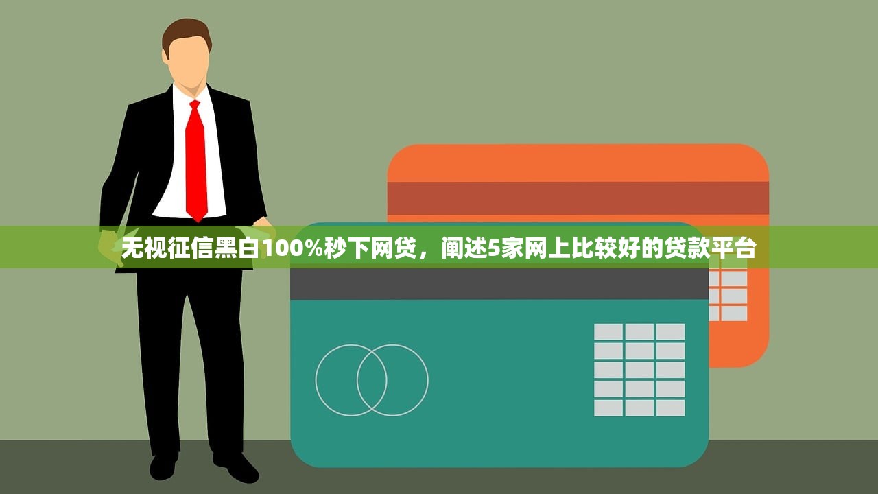 无视征信黑白100%秒下网贷，阐述5家网上比较好的贷款平台