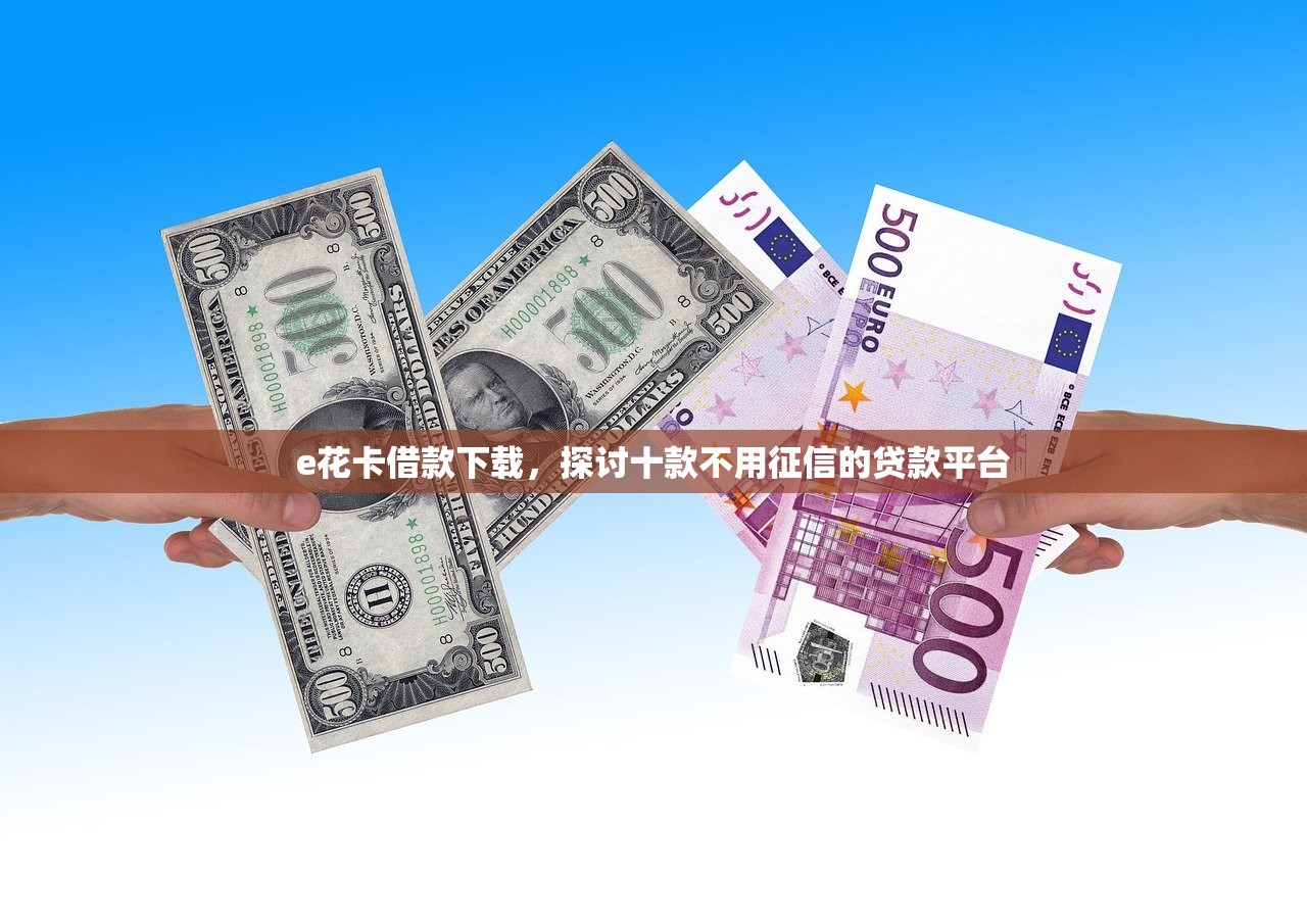 e花卡借款下载，探讨十款不用征信的贷款平台