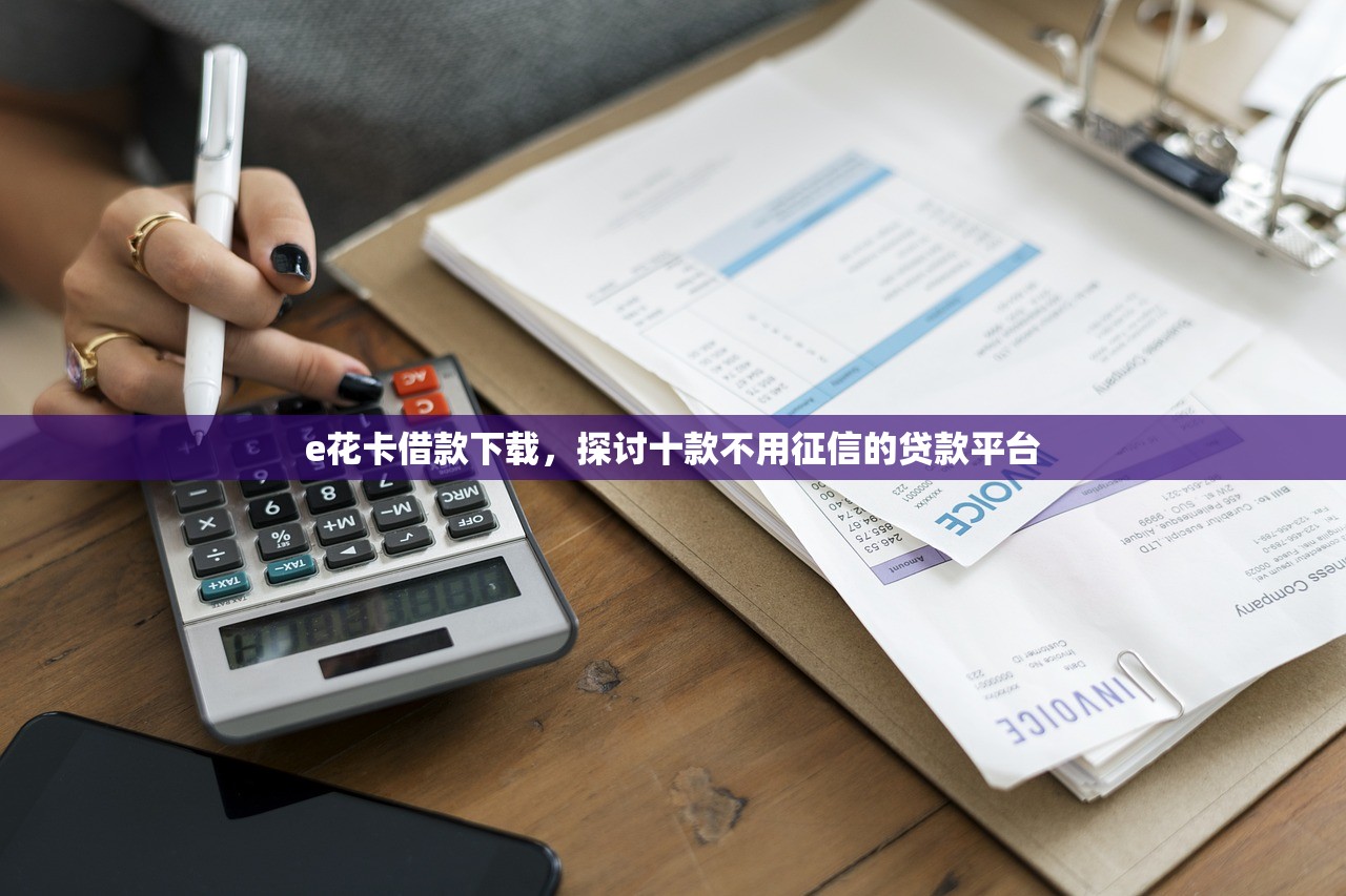 e花卡借款下载，探讨十款不用征信的贷款平台
