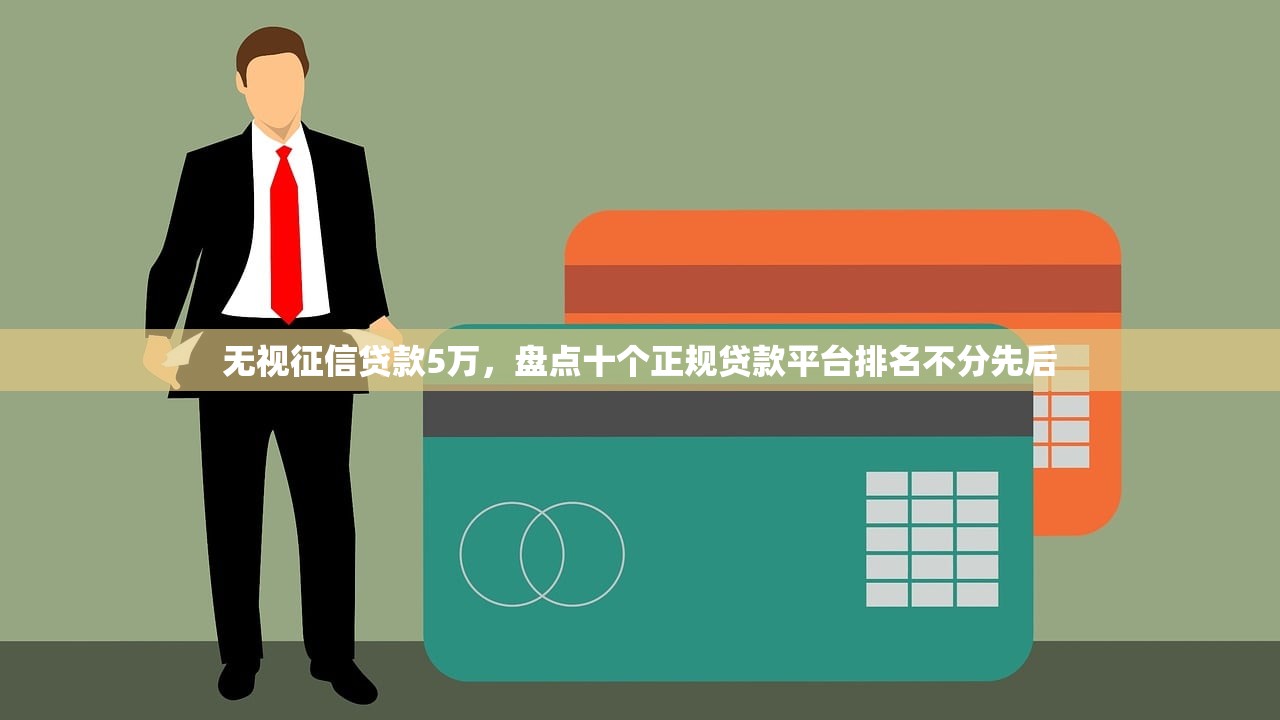 无视征信贷款5万，盘点十个正规贷款平台排名不分先后