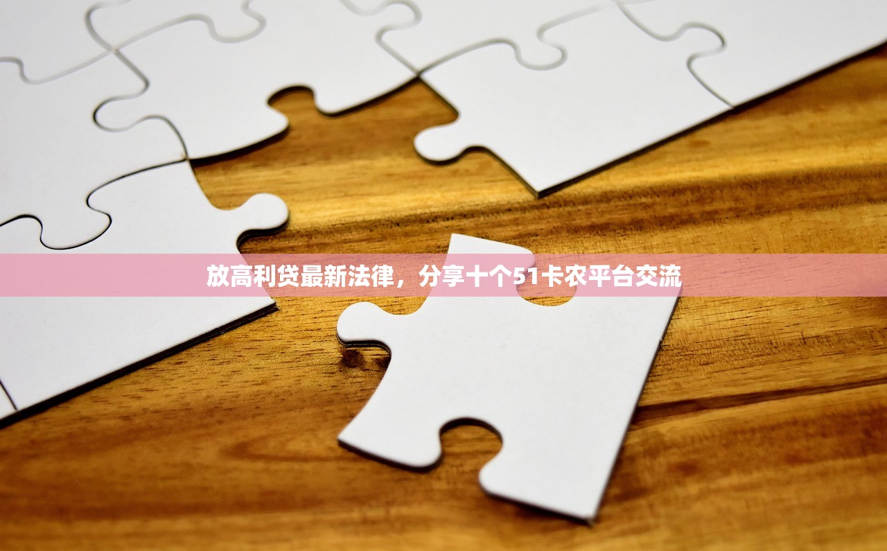 放高利贷最新法律，分享十个51卡农平台交流