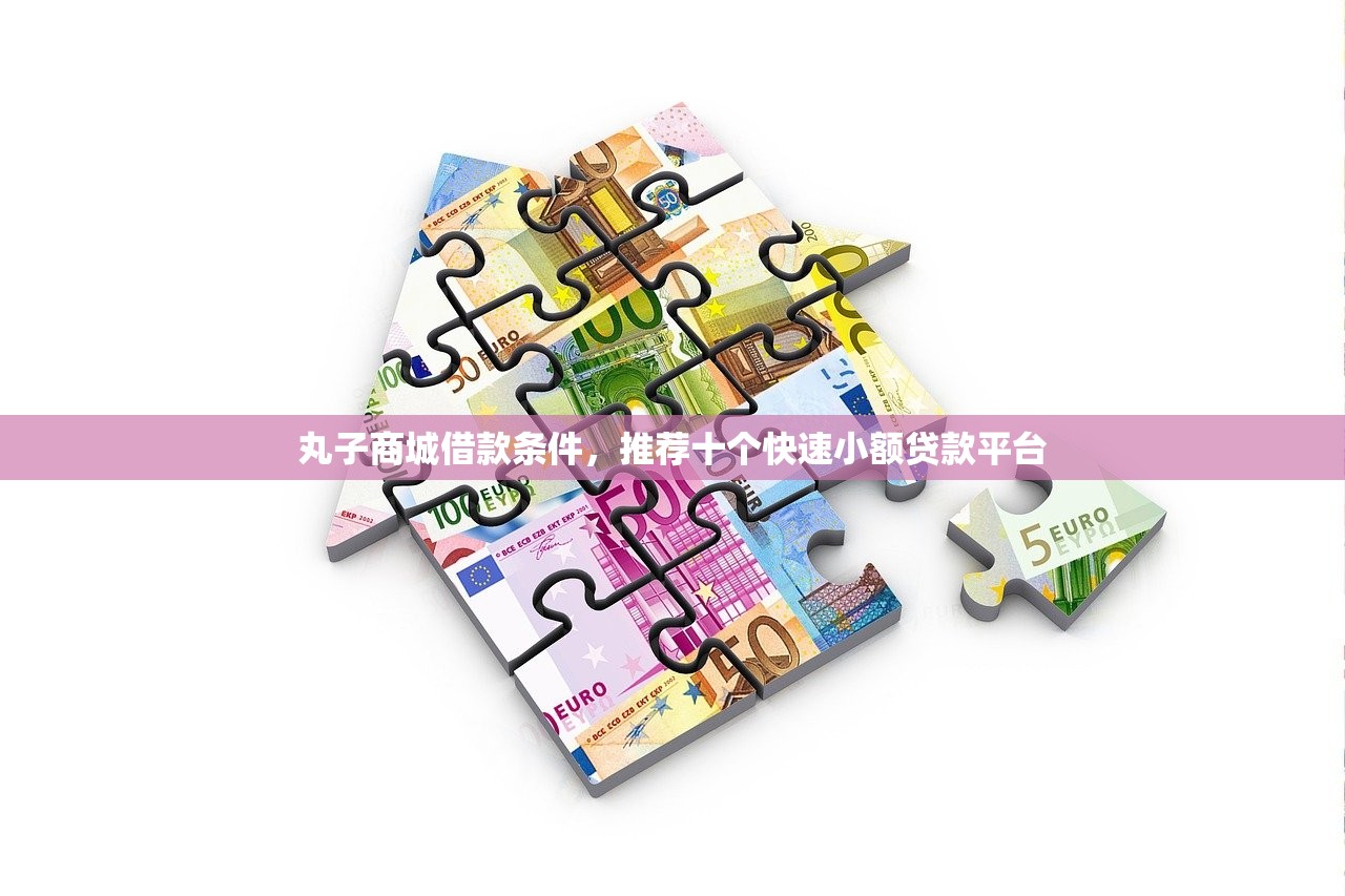 丸子商城借款条件，推荐十个快速小额贷款平台