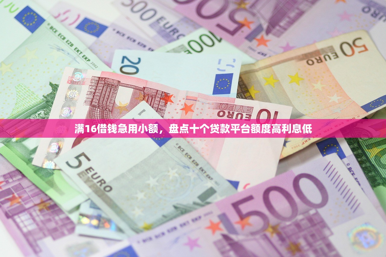 满16借钱急用小额，盘点十个贷款平台额度高利息低