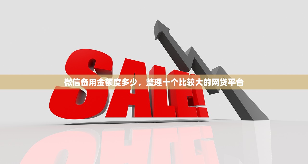 微信备用金额度多少，整理十个比较大的网贷平台