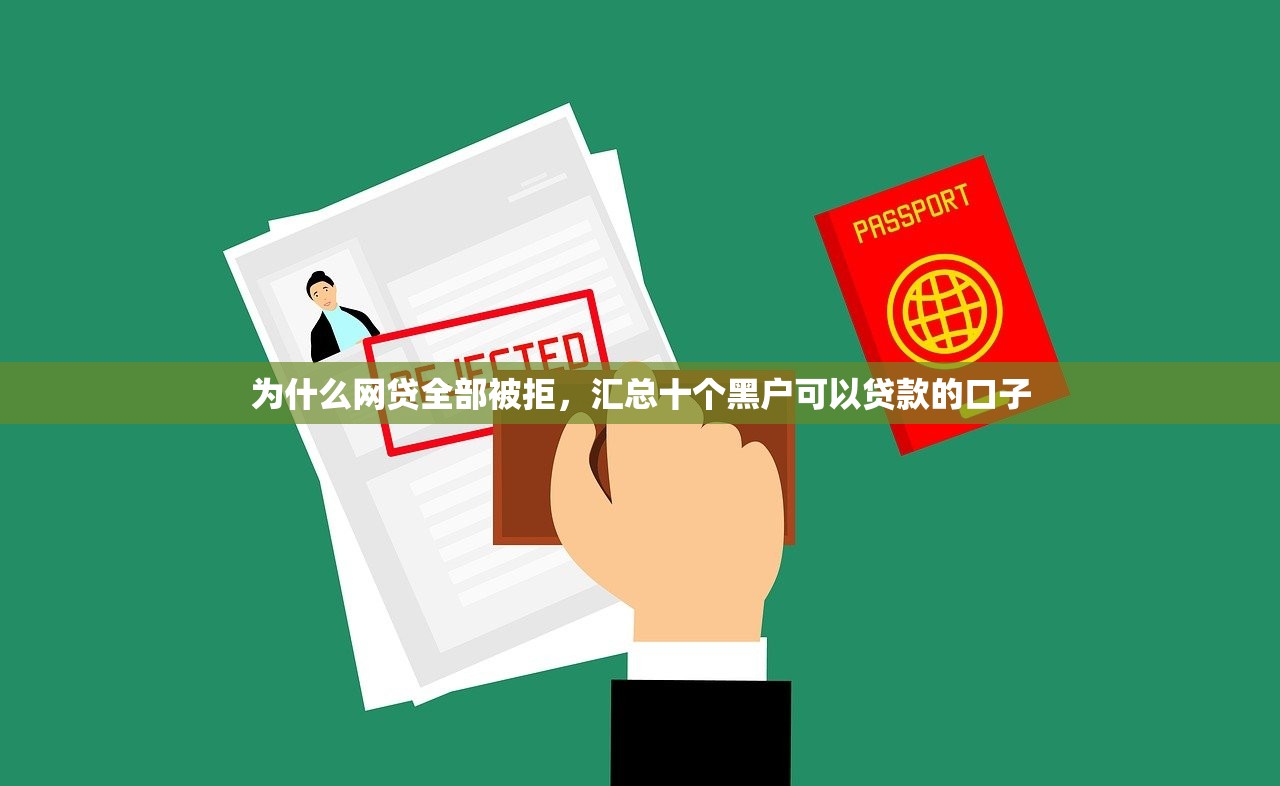 为什么网贷全部被拒，汇总十个黑户可以贷款的口子