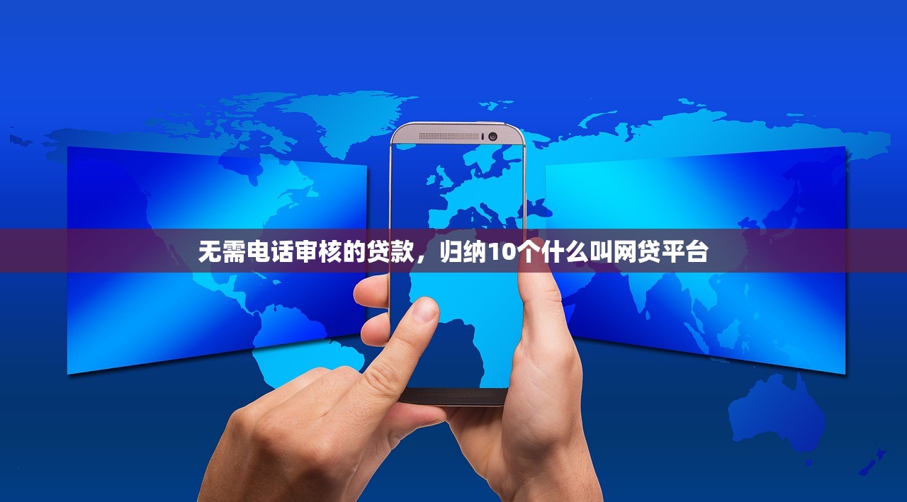 无需电话审核的贷款，归纳10个什么叫网贷平台