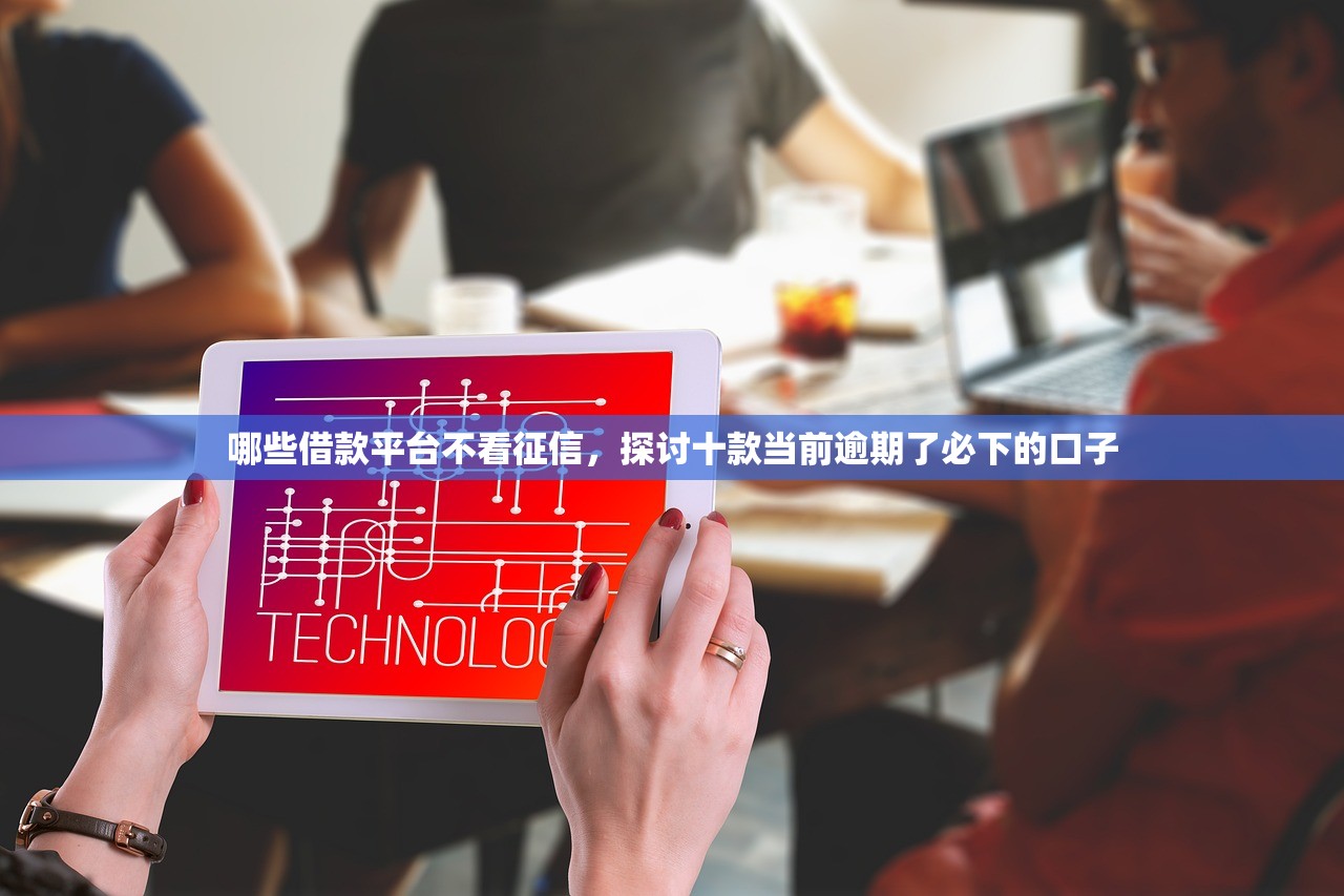 哪些借款平台不看征信，探讨十款当前逾期了必下的口子