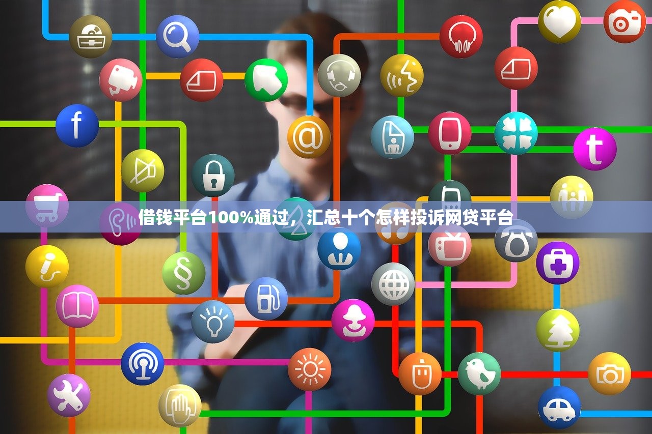 借钱平台100%通过，汇总十个怎样投诉网贷平台
