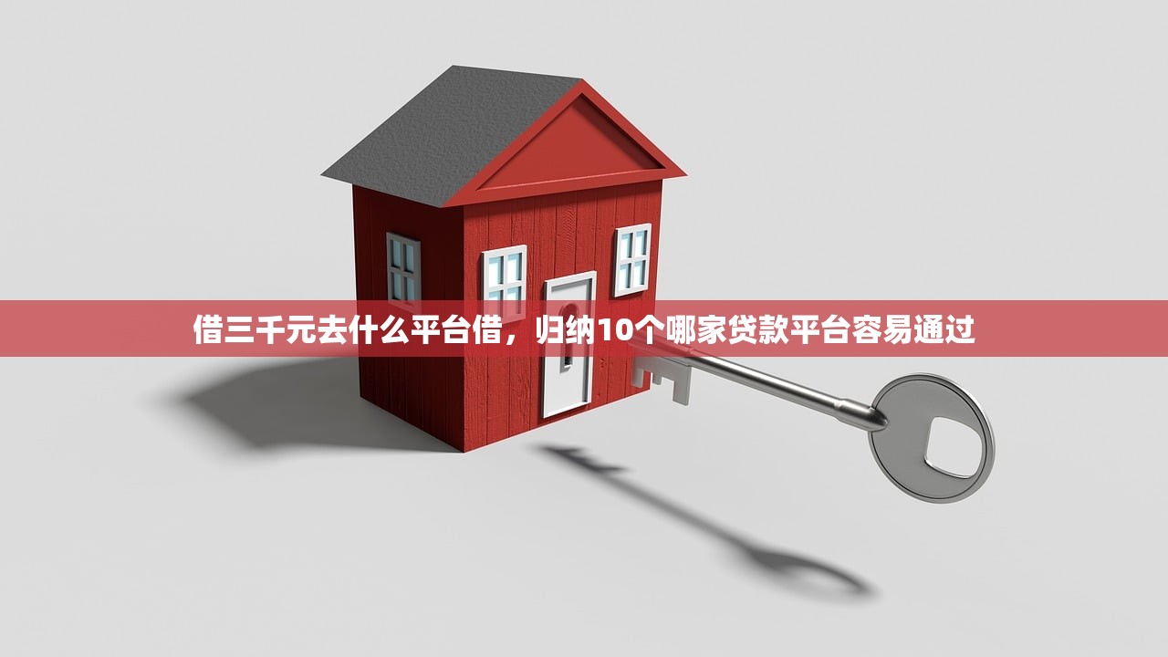 借三千元去什么平台借，归纳10个哪家贷款平台容易通过