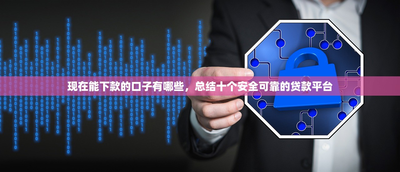现在能下款的口子有哪些，总结十个安全可靠的贷款平台