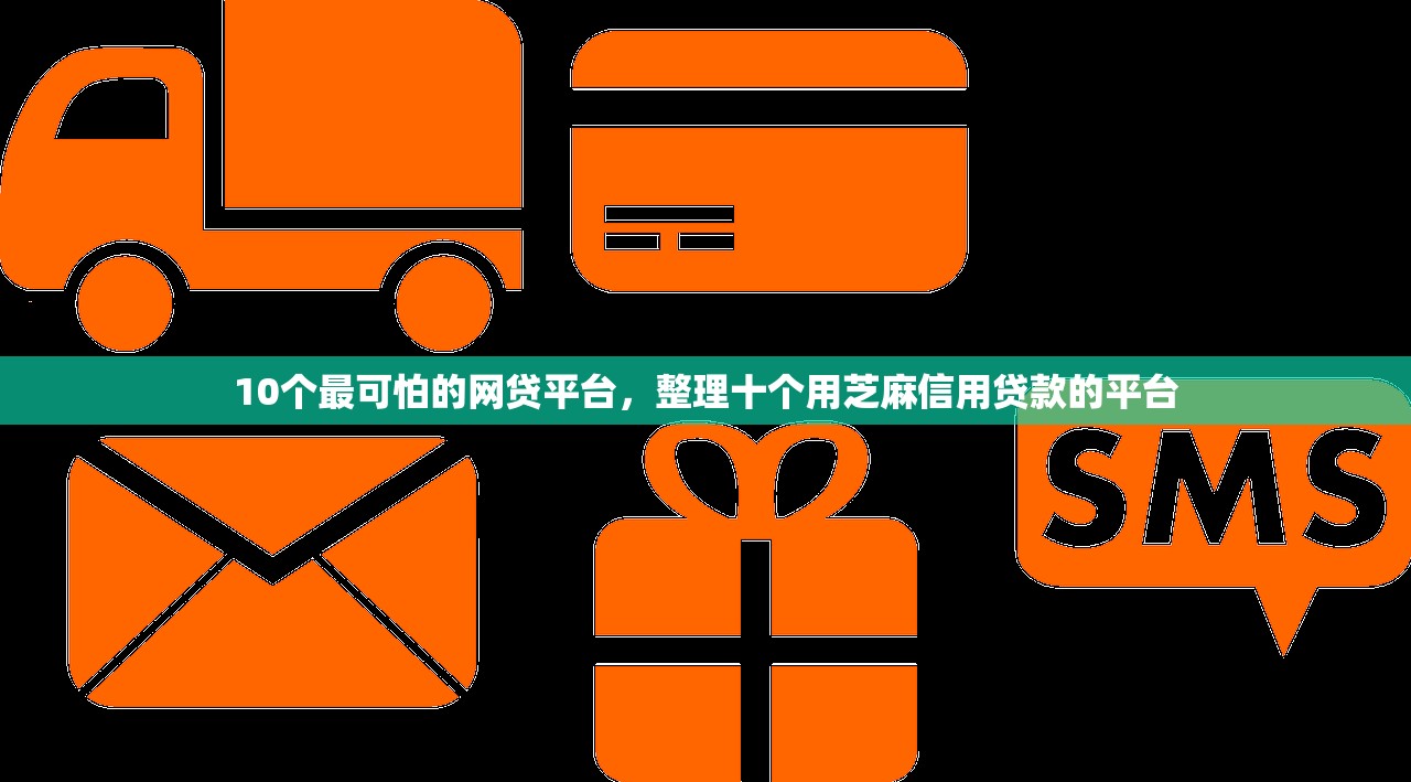 10个最可怕的网贷平台，整理十个用芝麻信用贷款的平台