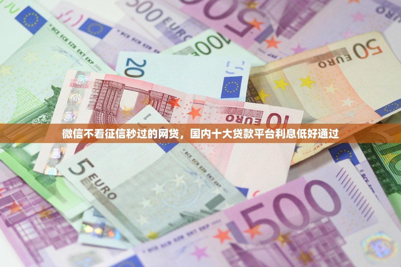 微信不看征信秒过的网贷，国内十大贷款平台利息低好通过
