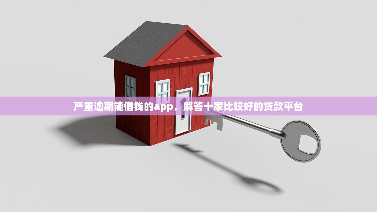严重逾期能借钱的app，解答十家比较好的贷款平台