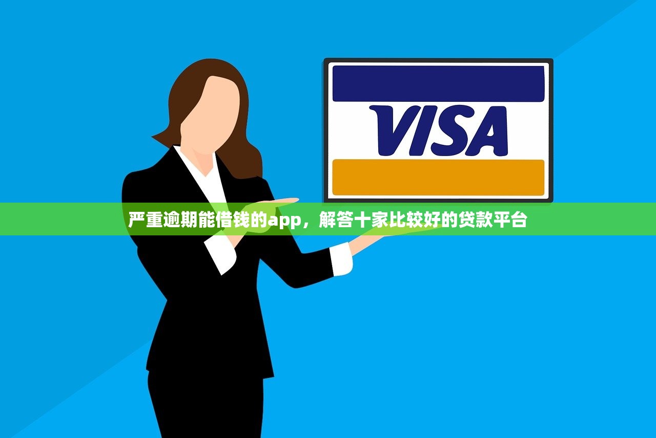 严重逾期能借钱的app，解答十家比较好的贷款平台