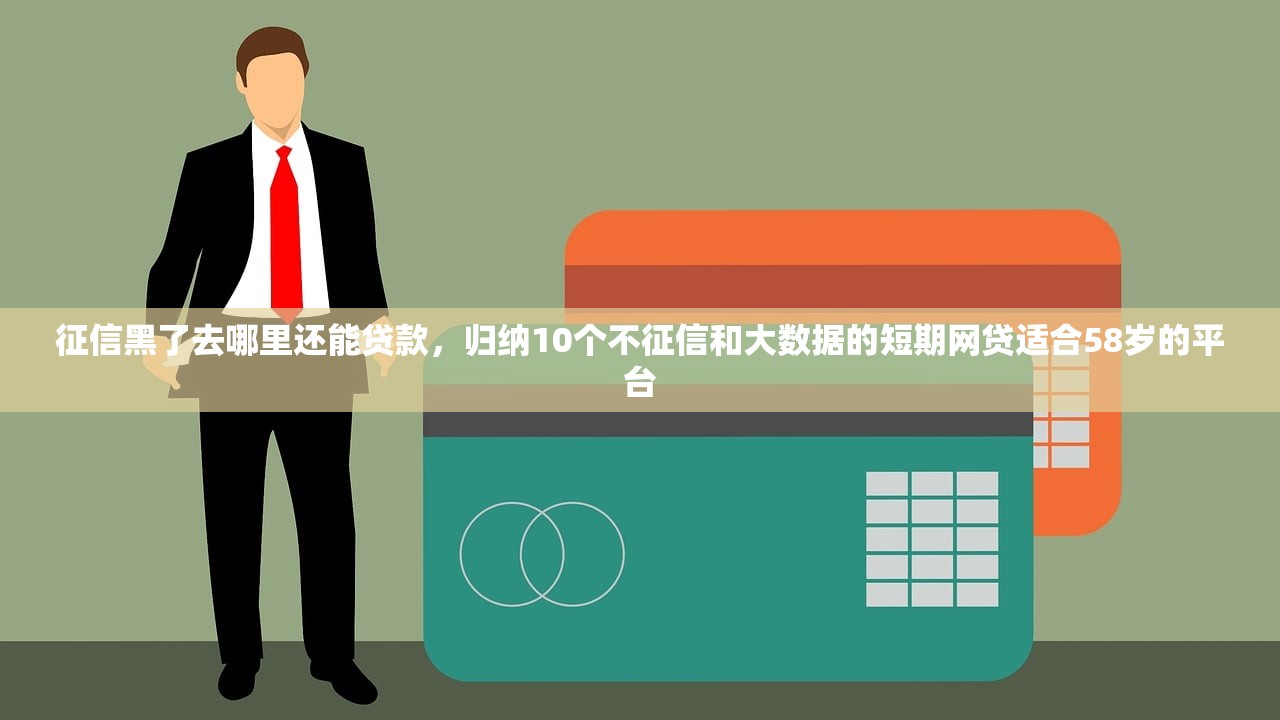 征信黑了去哪里还能贷款，归纳10个不征信和大数据的短期网贷适合58岁的平台