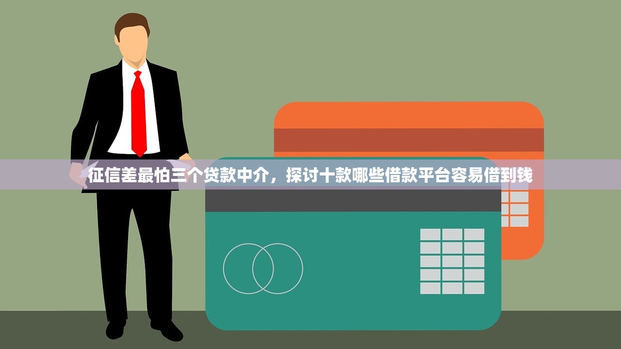 征信差最怕三个贷款中介,探讨十款哪些借款平台容易借到钱 征信差最怕三个贷款中介,探讨十款哪些借款平台容易借到钱