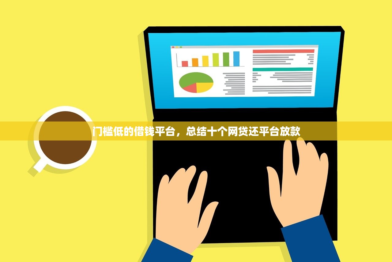 门槛低的借钱平台，总结十个网贷还平台放款