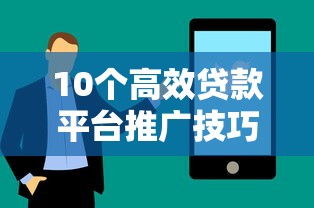 10个高效贷款平台推广技巧  精准获客与转化实战指南