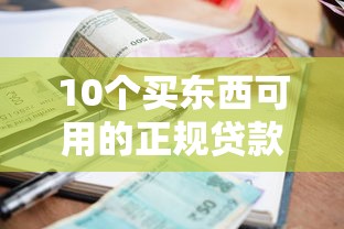 10个买东西可用的正规贷款平台推荐（低利率+快速审批）