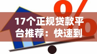 17个正规贷款平台推荐：快速到账、低息安全的借款渠道