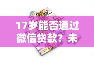 17岁能否通过微信贷款？未成年人借款风险与合法途径解析