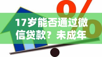 17岁能否通过微信贷款？未成年人借款风险与合法途径解析