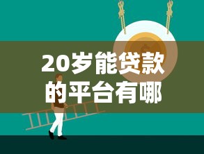 20岁能贷款的平台有哪些？适合年轻人的正规渠道盘点