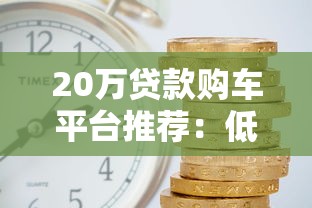 20万贷款购车平台推荐：低利率方案与避坑指南