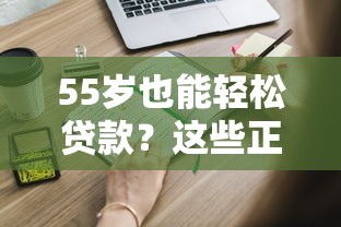 55岁也能轻松贷款？这些正规平台满足你的资金需求