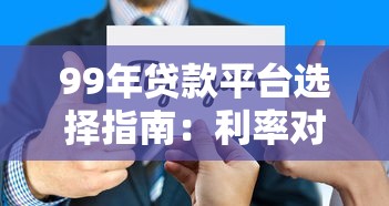99年贷款平台选择指南：利率对比与避坑技巧