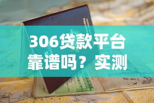 306贷款平台靠谱吗？实测正规贷款申请流程及避坑指南