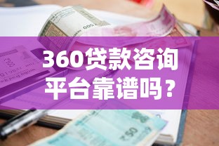360贷款咨询平台靠谱吗？一文详解申请条件、利息及注意事项