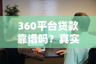 360平台贷款靠谱吗?真实用户经验与风险分析 360平台贷款靠谱吗?真实用户经验与风险分析