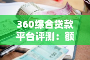 360综合贷款平台评测:额度、利率、申请条件全解析 360综合贷款平台评测:额度、利率、申请条件全解析