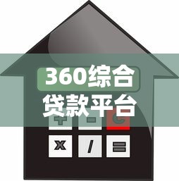360综合贷款平台评测:额度、利率、申请条件全解析 360综合贷款平台评测:额度、利率、申请条件全解析