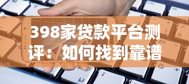398家贷款平台测评：如何找到靠谱的借贷渠道？