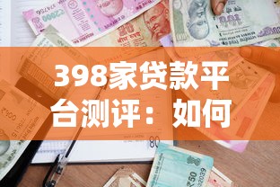398家贷款平台测评：如何找到靠谱的借贷渠道？