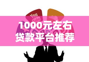 1000元左右贷款平台推荐:正规低息、快速到账的选择攻略 1000元左右贷款平台推荐:正规低息、快速到账的选择攻略