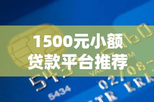 1500元小额贷款平台推荐：正规低息快速到账攻略