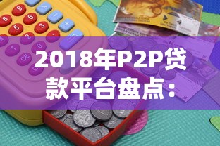 2018年P2P贷款平台盘点：合规、风险与投资策略解析
