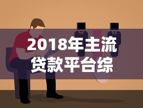 2018年主流贷款平台综合评测与申请指南