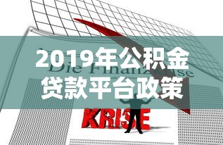 2019年公积金贷款平台政策解析：低利率、申请流程、平台对比全指南
