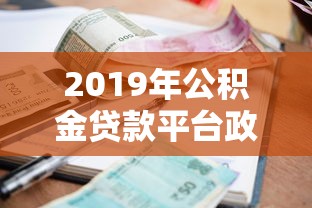 2019年公积金贷款平台政策解析：低利率、申请流程、平台对比全指南