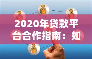 2020年贷款平台合作指南：如何选择靠谱助贷伙伴