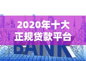 2020年十大正规贷款平台排名及选择指南 2020年十大正规贷款平台排名及选择指南
