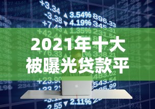 2021年十大被曝光贷款平台盘点：避坑指南与安全借款攻略