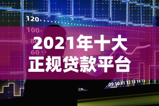 2021年十大正规贷款平台推荐  快速到账低息靠谱