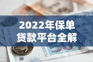 2022年保单贷款平台全解析：灵活借款必看攻略
