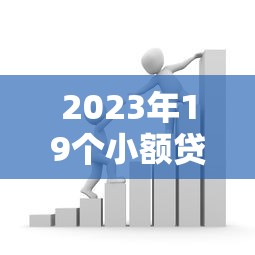 2023年19个小额贷款平台推荐:低门槛快速借款指南 2023年19个小额贷款平台推荐:低门槛快速借款指南